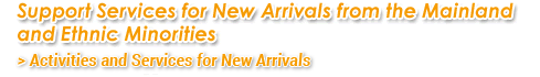 Support Services for New Arrivals from the Mainland and Ethnic Minorities > New Arrivals Support Services